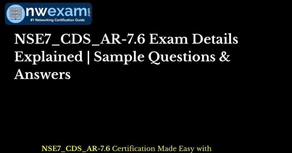 NSE7_CDS_AR-7.6 Exam Details Explained | Sample… (PDF)